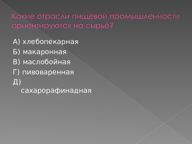 А) хлебопекарная Б) макаронная В) маслобойная Г) пивоваренная Д) сахарорафинадная 