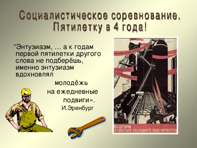  “ Энтузиазм, … а к годам первой пятилетки другого слова не подберёшь, именно энтузиазм вдохновлял  молодёжь  на ежедневные  подвиги».  И.Эренбург 