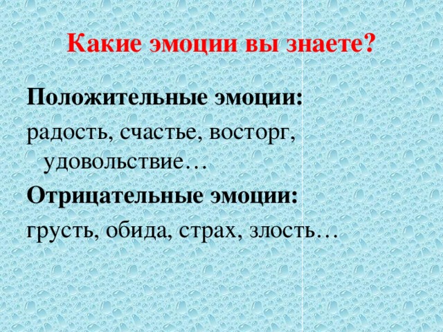 Какие эмоции вы знаете? Положительные эмоции:  радость, счастье, восторг, удовольствие… Отрицательные эмоции:  грусть, обида, страх, злость… 