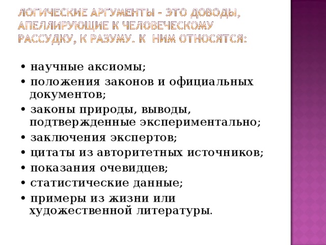 • научные аксиомы; • положения законов и официальных документов; • законы природы, выводы, подтвержденные экспериментально; • заключения экспертов; • цитаты из авторитетных источников; • показания очевидцев; • статистические данные; • примеры из жизни или художественной литературы. 