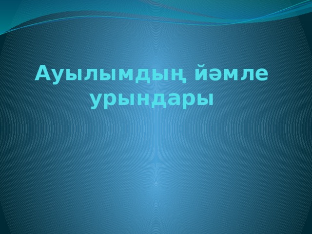Ауылымдың йәмле урындары 