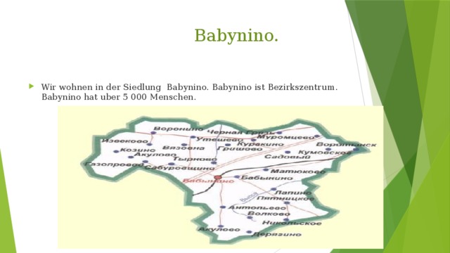  Babynino. Wir wohnen in der Siedlung Babynino. Babynino ist Bezirkszentrum. Babynino hat uber 5 000 Menschen. 