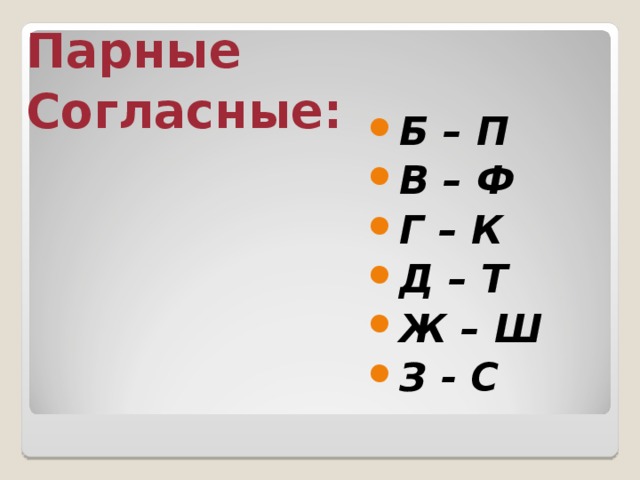 Парные Согласные: Б – П В – Ф Г – К Д – Т Ж – Ш З - С 