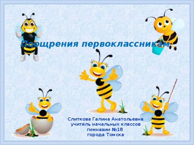 Поощрения первоклассникам Слиткова Галина Анатольевна учитель начальных классов гимназии №18 города Томска 
