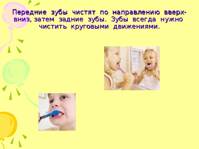 Передние зубы чистят по направлению вверх-вниз, затем задние зубы. Зубы всегда нужно чистить круговыми движениями. 