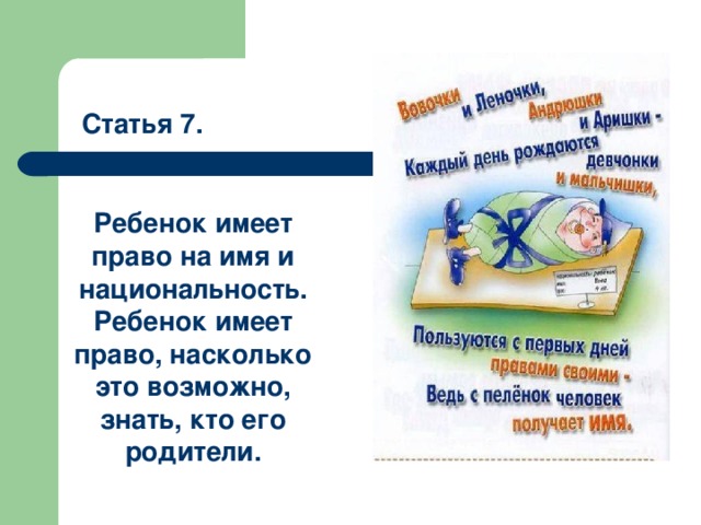 Статья 7. Ребенок имеет право на имя и национальность. Ребенок имеет право, насколько это возможно, знать, кто его родители. 