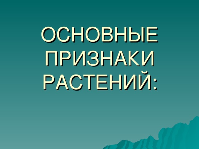 ОСНОВНЫЕ ПРИЗНАКИ РАСТЕНИЙ: 
