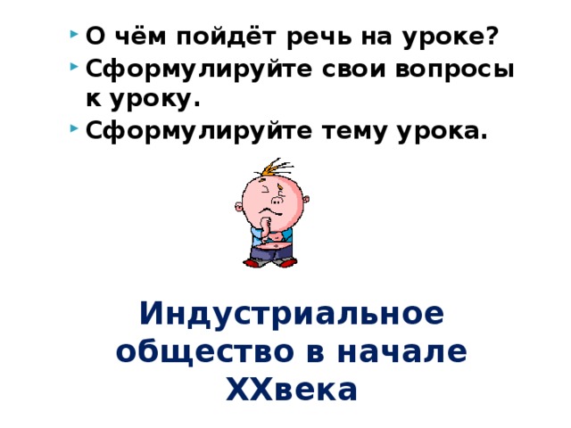 О чём пойдёт речь на уроке? Сформулируйте свои вопросы к уроку. Сформулируйте тему урока. Индустриальное общество в начале XXвека 