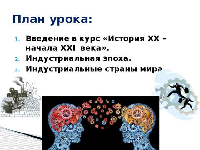План урока: Введение в курс «История XX – начала XXI века». Индустриальная эпоха. Индустриальные страны мира. 