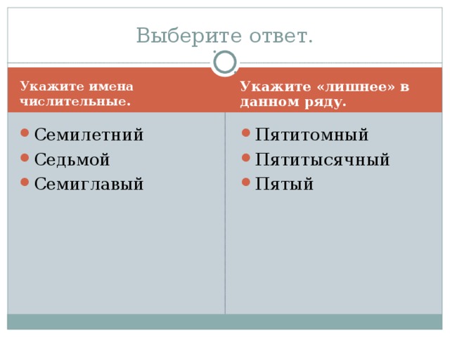 Выберите ответ. Укажите «лишнее» в данном ряду. Укажите имена числительные. Семилетний Седьмой Семиглавый Пятитомный Пятитысячный Пятый  