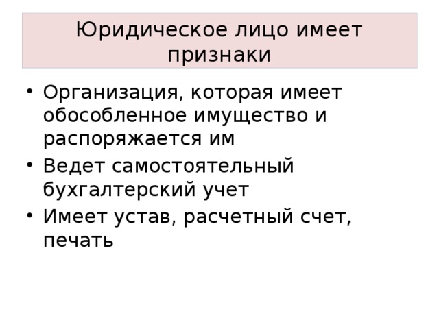 Юридическое лицо имеет признаки Организация, которая имеет обособленное имущество и распоряжается им Ведет самостоятельный бухгалтерский учет Имеет устав, расчетный счет, печать 