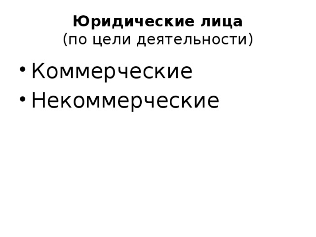 Юридические лица  (по цели деятельности) Коммерческие Некоммерческие 