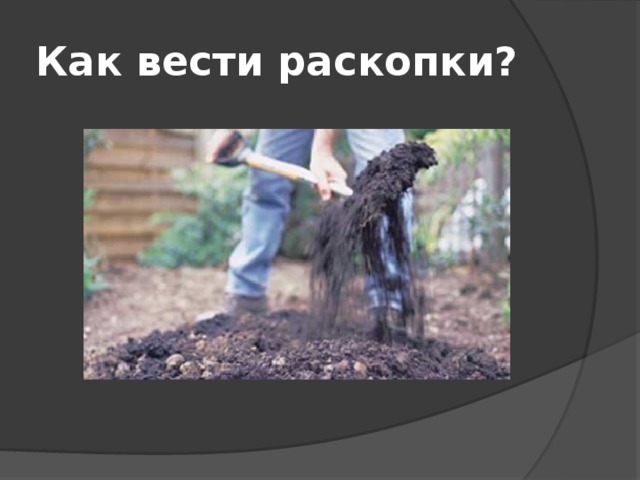 Как вести раскопки? 