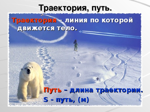 Траектория, путь. Траектория – линия по которой движется тело. Путь  – длина траектории. S - путь, (м) 