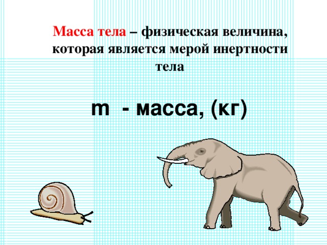 Масса тела – физическая величина, которая является мерой инертности тела m - масса, (кг) 