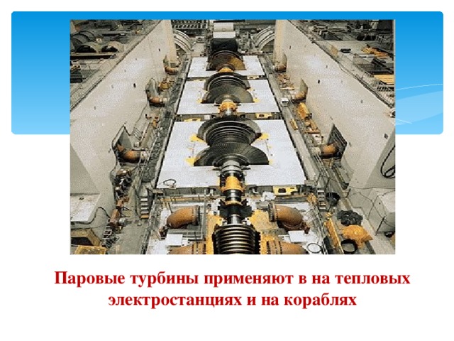 Паровые турбины применяют в на тепловых электростанциях и на кораблях 