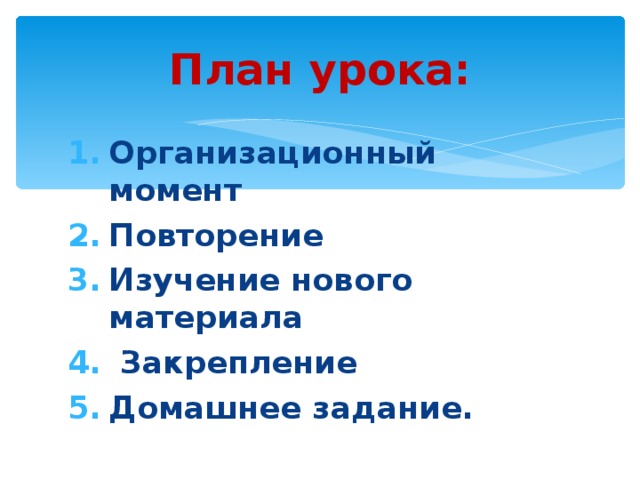 План урока: Организационный момент Повторение Изучение нового материала  Закрепление Домашнее задание.  