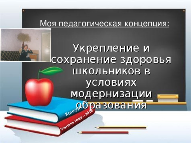 Учитель года – 2016 Конкурс Моя педагогическая концепция: Укрепление и сохранение здоровья школьников в условиях модернизации образования 