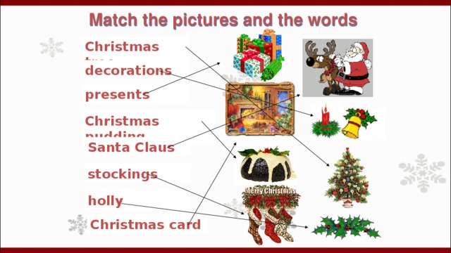 Match the pictures and the words  Christmas tree decorations presents Christmas pudding Santa Claus stockings holly Christmas card 