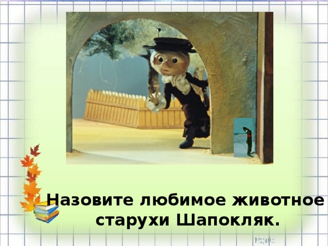Назовите любимое животное старухи Шапокляк. 