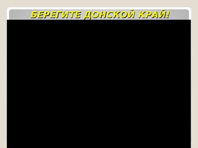 БЕРЕГИТЕ ДОНСКОЙ КРАЙ! 