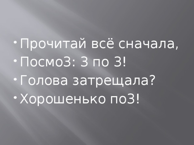 Прочитай всё сначала, Посмо3: 3 по 3! Голова затрещала? Хорошенько по3!   