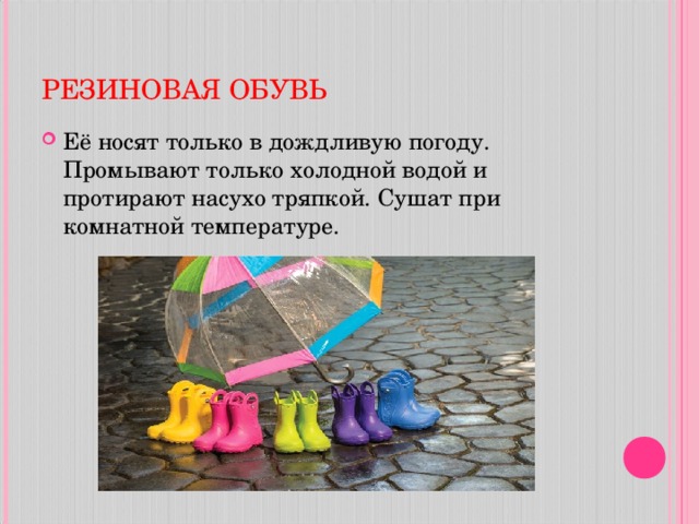 РЕЗИНОВАЯ ОБУВЬ Её носят только в дождливую погоду. Промывают только холодной водой и протирают насухо тряпкой. Сушат при комнатной температуре.  