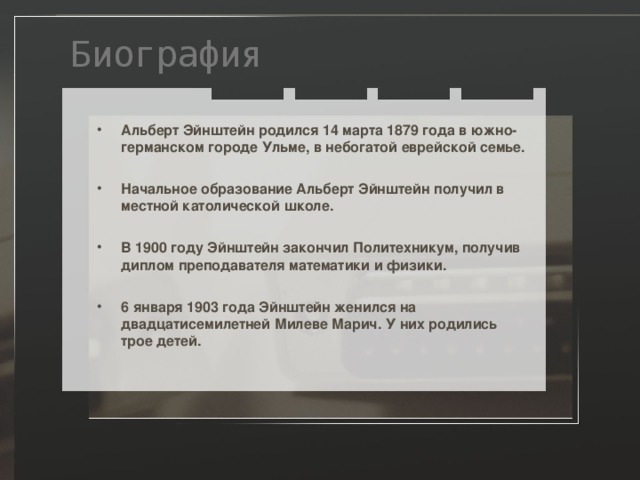 Биография Альберт Эйнштейн родился 14 марта 1879 года в южно-германском городе Ульме, в небогатой еврейской семье.  Начальное образование Альберт Эйнштейн получил в местной католической школе.  В 1900 году Эйнштейн закончил Политехникум, получив диплом преподавателя математики и физики.  6 января 1903 года Эйнштейн женился на двадцатисемилетней Милеве Марич. У них родились трое детей.  