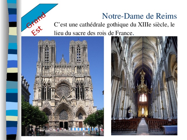 Grand Est  Notre-Dame de Reims  C’est une cathédrale gothique du XIIIe siècle, le lieu du sacre des rois de France . 