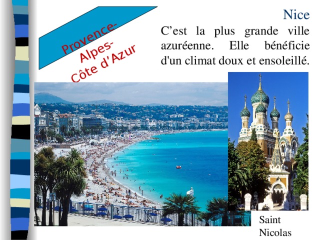 Provence-Alpes- C ô te d’Azur  Nice  C’est la plus grande ville azuréenne. Elle bénéficie d'un climat doux et ensoleillé. Saint Nicolas  