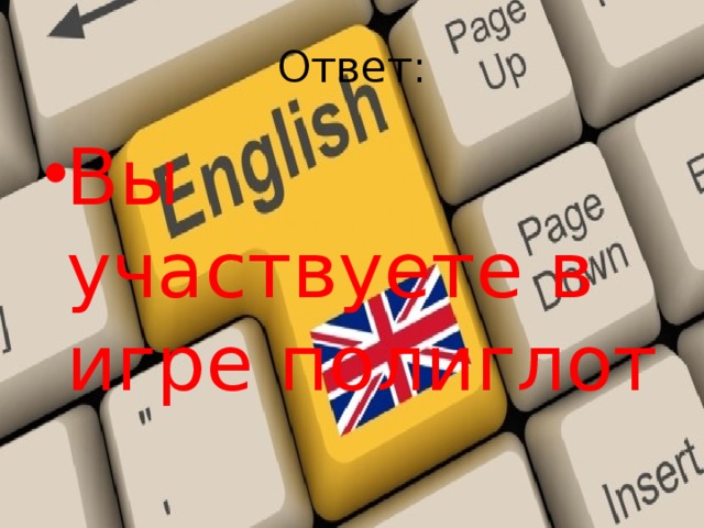 Ответ: Вы участвуете в игре полиглот 