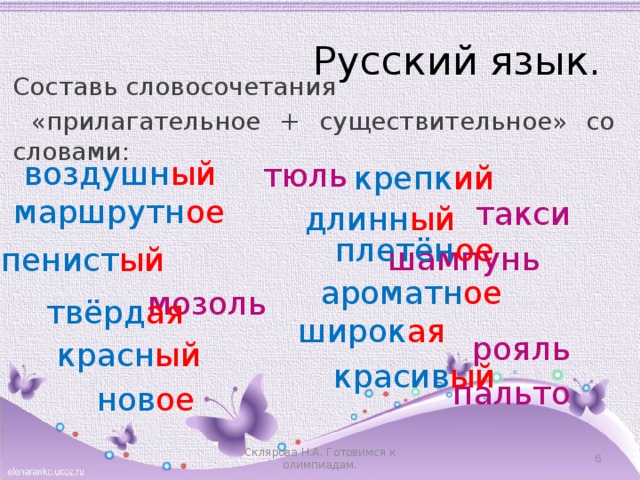 Русский язык. Составь словосочетания  «прилагательное + существительное» со словами: воздушн ый    тюль такси шампунь мозоль  рояль пальто кофе туннель кашпо какао Лимпопо Токио крепк ий маршрутн ое длинн ый плетён ое пенист ый ароматн ое твёрд ая широк ая красн ый красив ый нов ое  Склярова Н.А. Готовимся к олимпиадам. 