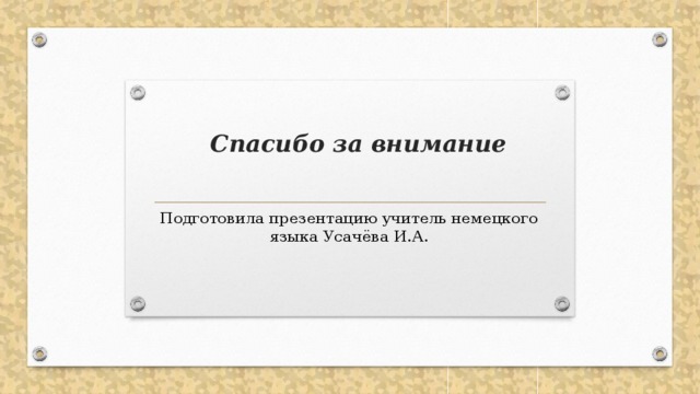 Спасибо за внимание Подготовила презентацию учитель немецкого языка Усачёва И.А. 