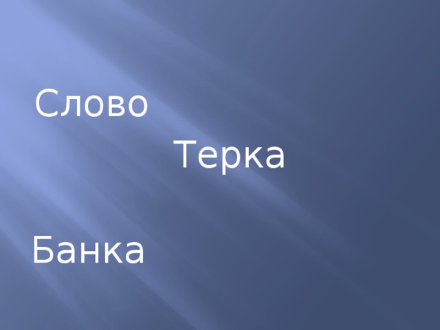  Слово  Терка  Банка 