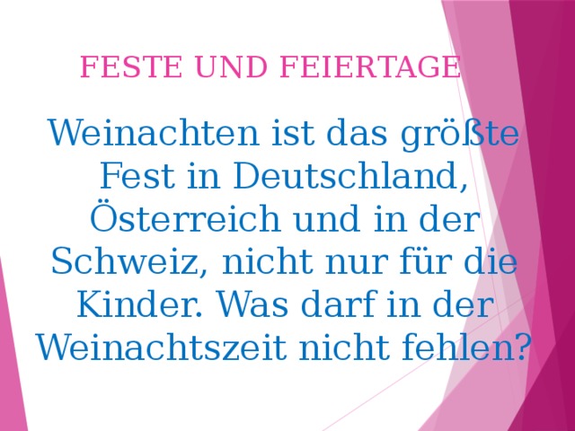 FESTE UND FEIERTAGE Weinachten ist das größte Fest in Deutschland, Österreich und in der Schweiz, nicht nur für die Kinder. Was darf in der Weinachtszeit nicht fehlen? 