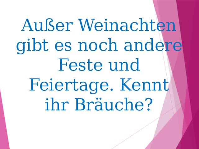 Außer Weinachten gibt es noch andere Feste und Feiertage. Kennt ihr Bräuche?   
