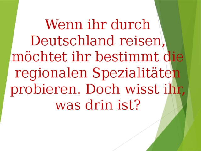 Wenn ihr durch Deutschland reisen, möchtet ihr bestimmt die regionalen Spezialitäten probieren. Doch wisst ihr, was drin ist? 