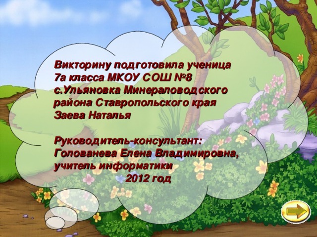 Викторину подготовила ученица 7а класса МКОУ СОШ №8 с.Ульяновка Минераловодского района Ставропольского края Заева Наталья  Руководитель-консультант: Голованева Елена Владимировна, учитель информатики 2012 год  