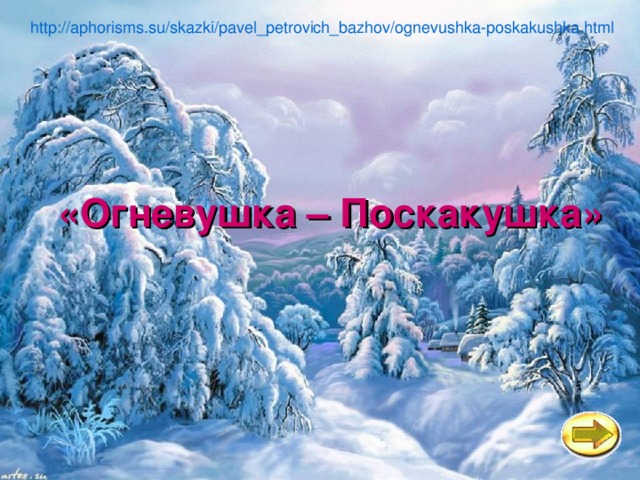 http://aphorisms.su/skazki/pavel_petrovich_bazhov/ognevushka-poskakushka.html «Огневушка – Поскакушка» 
