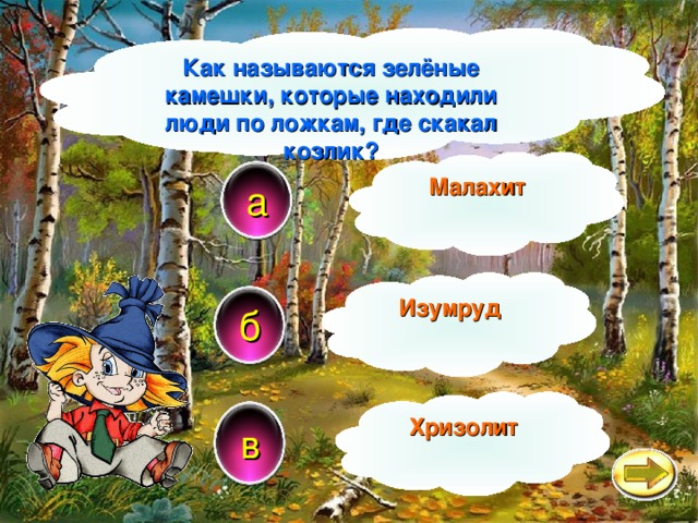 Как называются зелёные камешки, которые находили люди по ложкам, где скакал козлик? Малахит а Изумруд б Хризолит в 