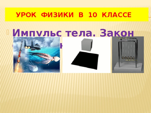  УРОК ФИЗИКИ В 10 КЛАССЕ Импульс тела. Закон сохранения 