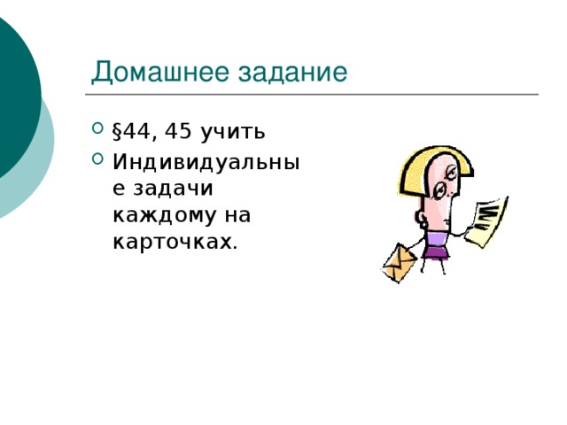 Домашнее задание §44, 45 учить Индивидуальные задачи каждому на карточках. 