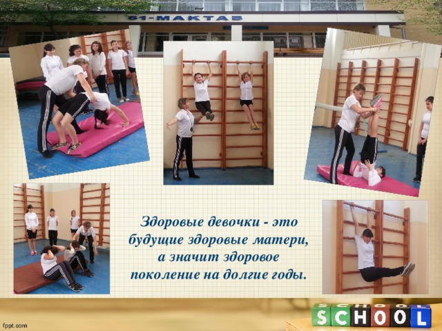 Здоровые девочки - это будущие здоровые матери, а значит здоровое поколение на долгие годы. 