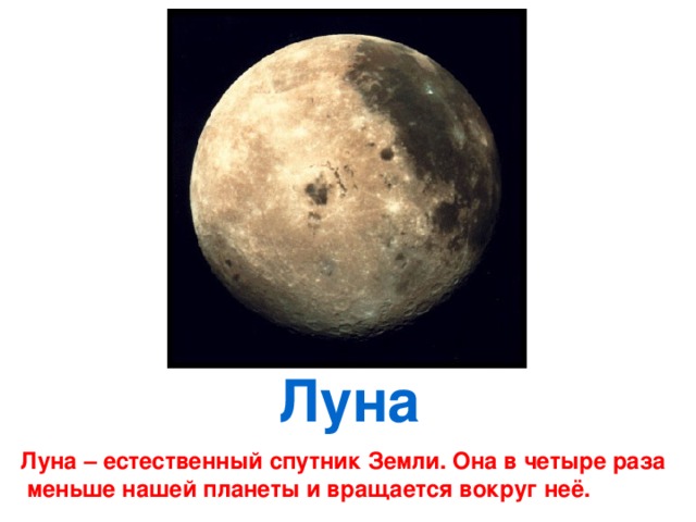 Луна Луна – естественный спутник Земли. Она в четыре раза  меньше нашей планеты и вращается вокруг неё. 