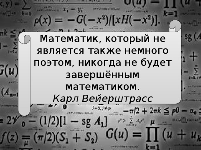 Математик, который не является также немного поэтом, никогда не будет завершённым математиком.  Карл Вейерштрасс 
