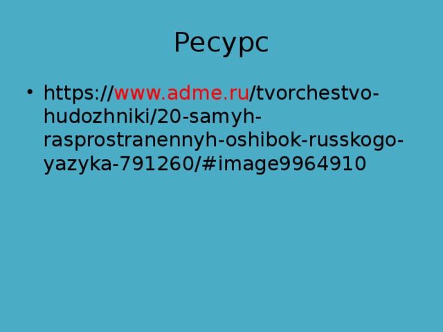 Ресурс https:// www.adme.ru /tvorchestvo-hudozhniki/20-samyh-rasprostranennyh-oshibok-russkogo-yazyka-791260/#image9964910 