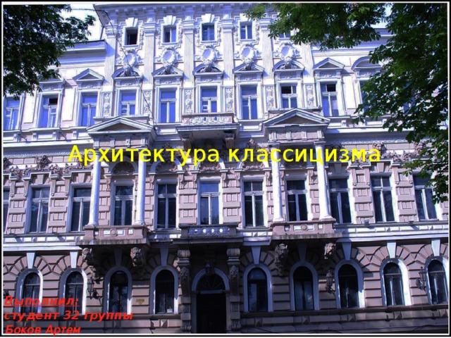 Архитектура классицизма Выполнил: студент 32 группы Боков Артем 
