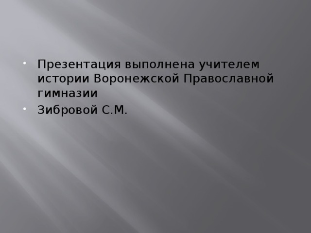 Презентация выполнена учителем истории Воронежской Православной гимназии Зибровой С.М. 