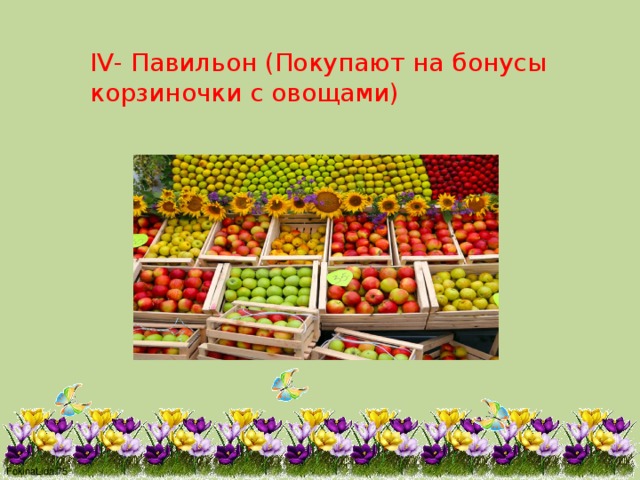 IV- Павильон (Покупают на бонусы корзиночки с овощами) 