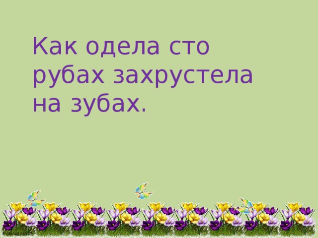 Как одела сто рубах захрустела на зубах. 